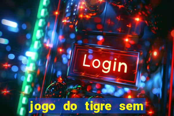 jogo do tigre sem colocar dinheiro